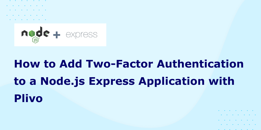 How to Add Two-Factor Authentication to a Node.js Application with Plivo