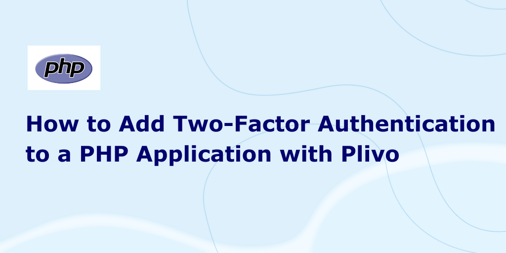How to Add Two-Factor Authentication to a PHP Application with Plivo