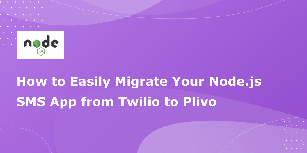 How to Easily Migrate Your Node.js SMS Application from Twilio to Plivo