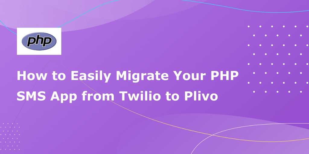 How to Easily Migrate Your PHP SMS Application from Twilio to Plivo