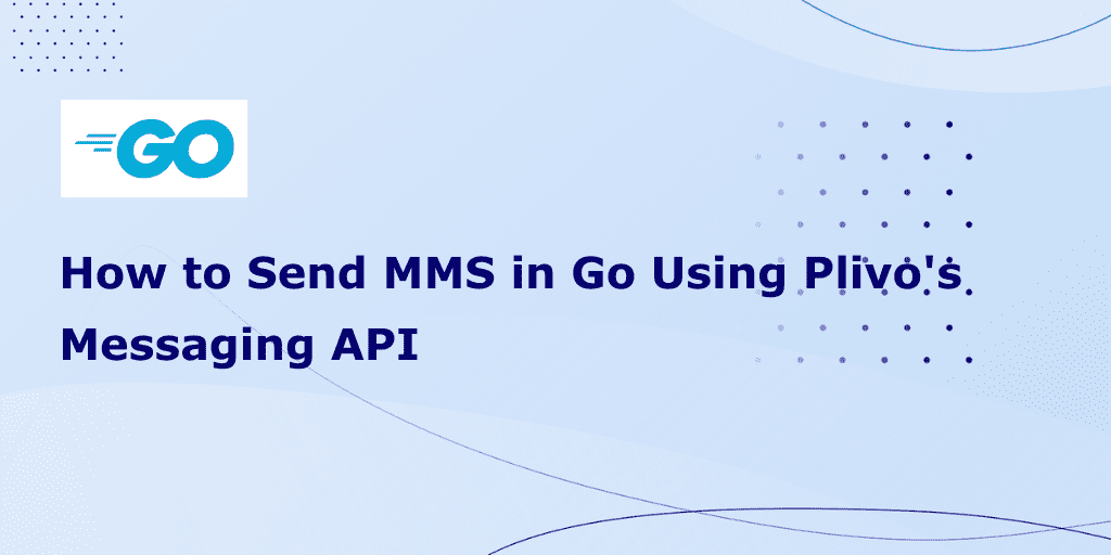 How to Send MMS in Go using Plivo’s Messaging API