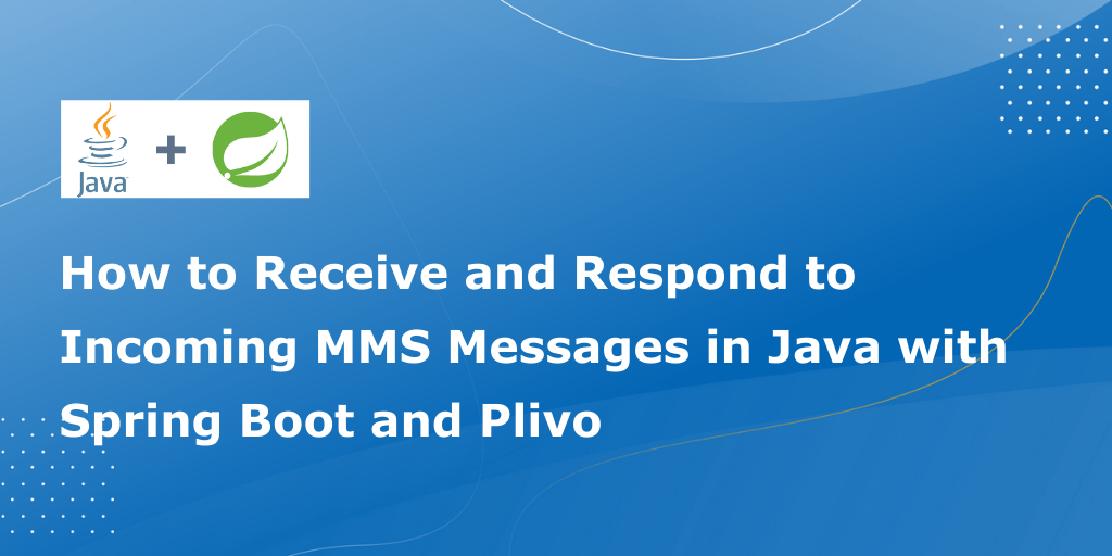 How to Receive and Respond to Incoming MMS Messages Using Java with Spring Boot and Plivo