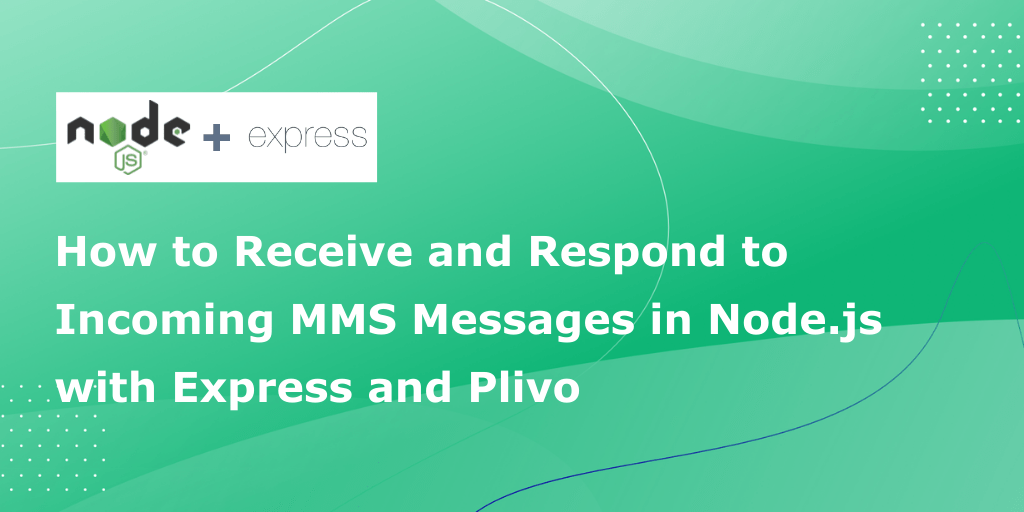 How to Receive and Respond to Incoming MMS Messages in Node with Express and Plivo