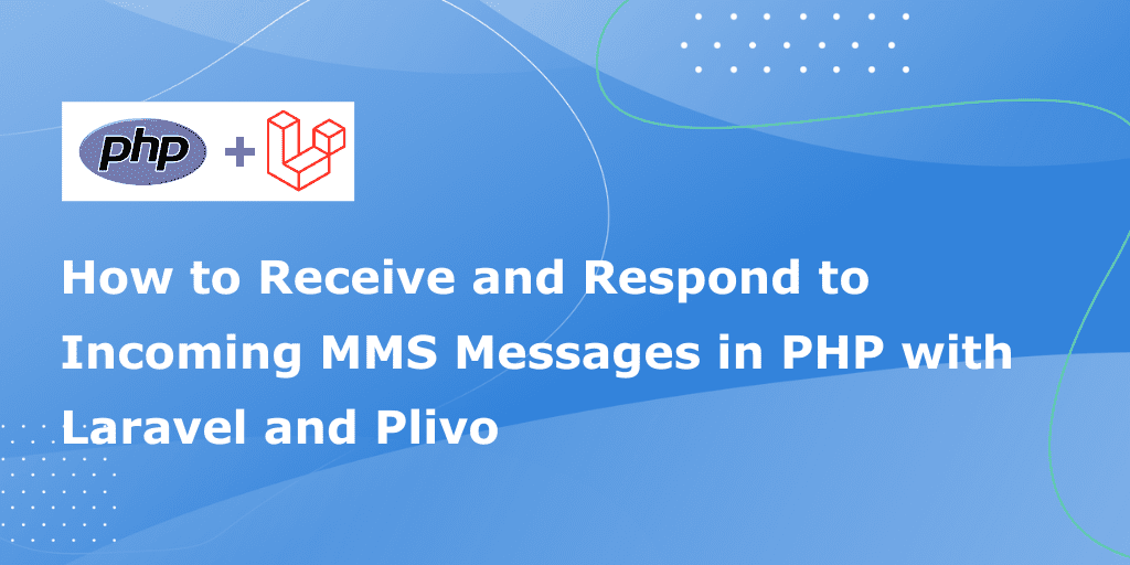 How to Receive and Respond to Incoming MMS Messages in PHP with Laravel and Plivo