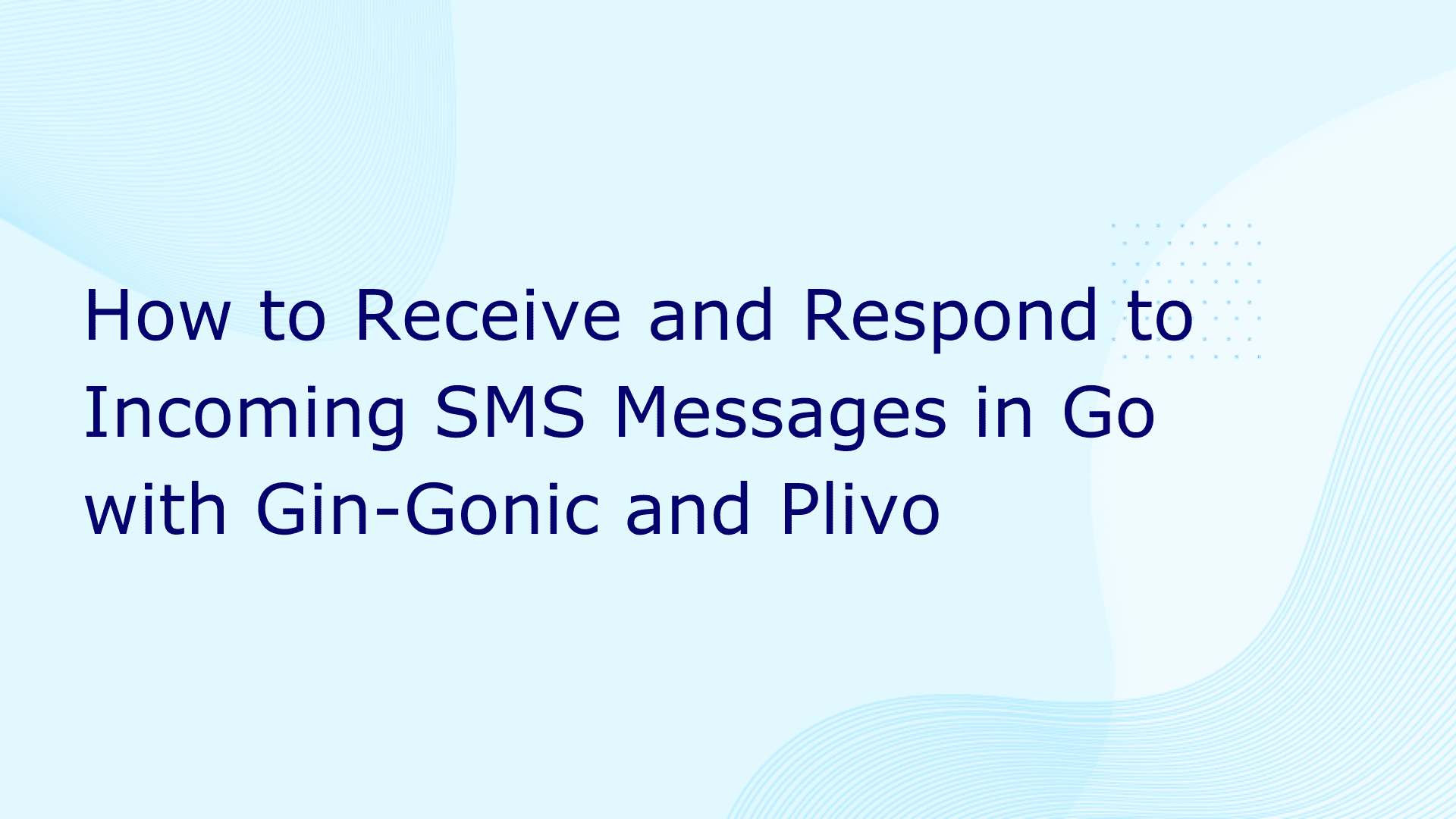 How to Receive and Respond to Incoming SMS Messages in Go with Gin and Plivo