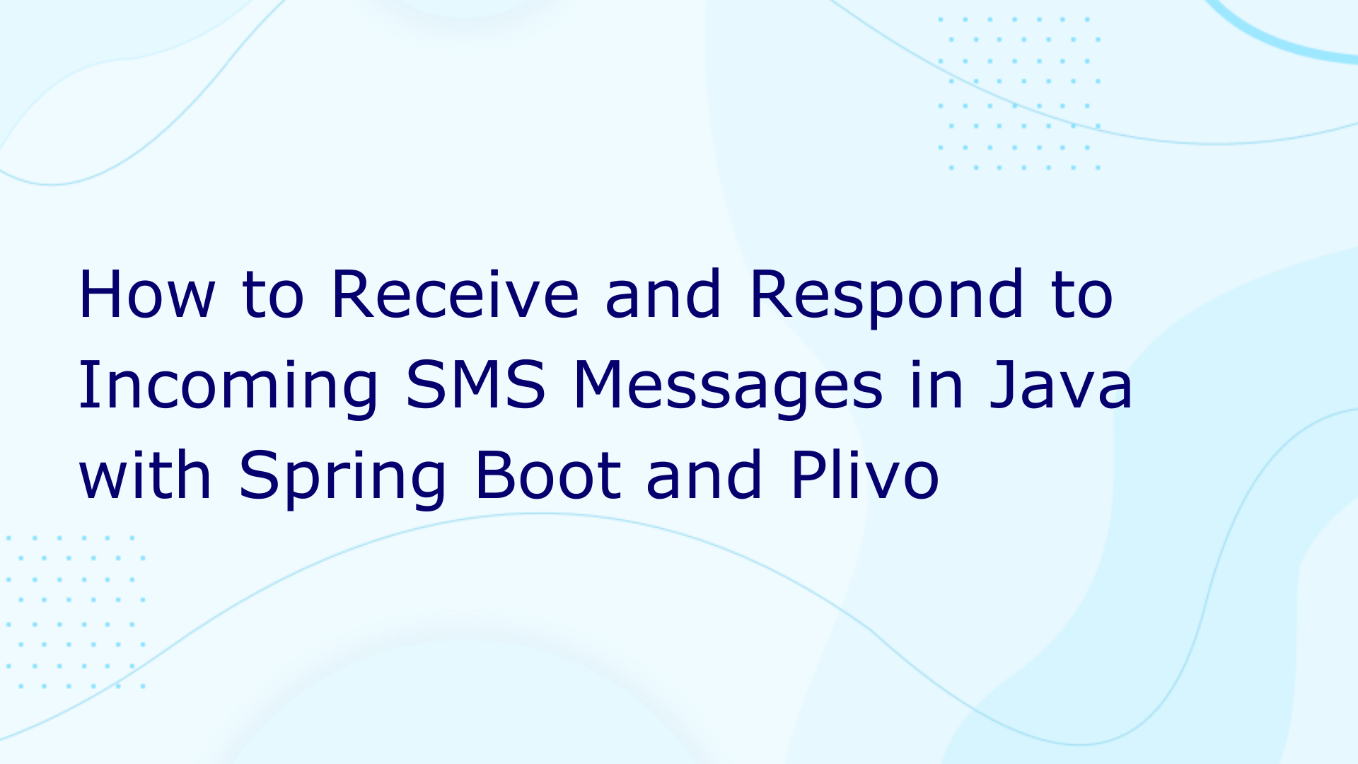 How to Receive and Respond to Incoming SMS Messages in Java with Spring Boot and Plivo