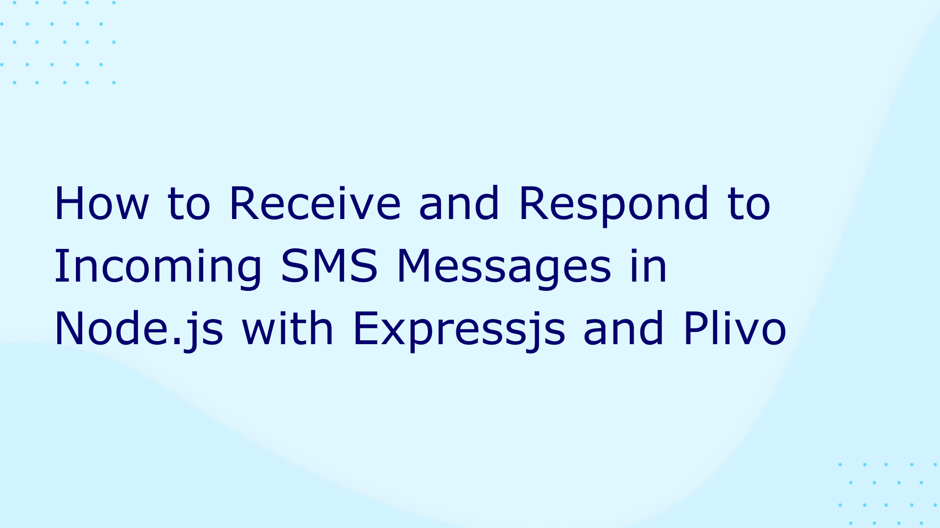 How to Receive and Respond to Incoming SMS Messages in Node.js with ExpressJS and Plivo