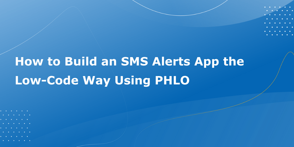 How to Build an SMS Alerts Application the Low-Code Way Using PHLO