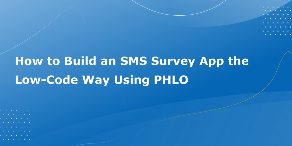 How to Build an SMS Survey Application the Low-Code Way Using PHLO