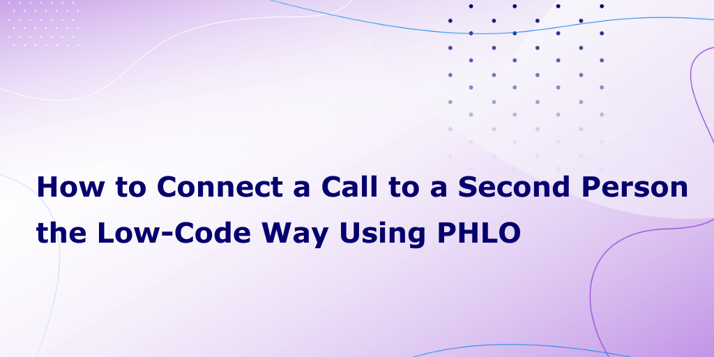 How to Connect a Call to a Second Person the Low-Code Way Using PHLO