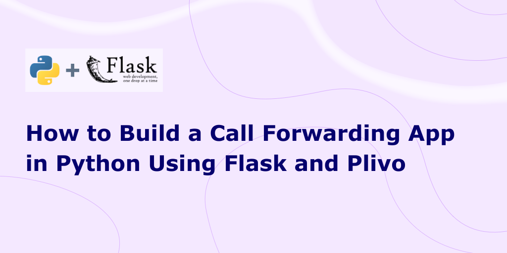 How to Build a Call Forwarding App in Python Using Flask and Plivo