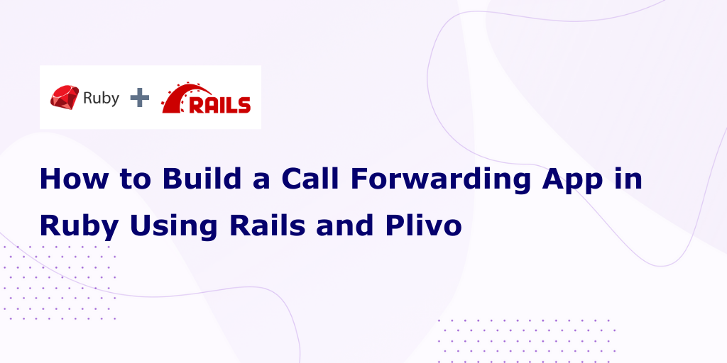 How to Build a Call Forwarding App in Ruby Using Rails and Plivo