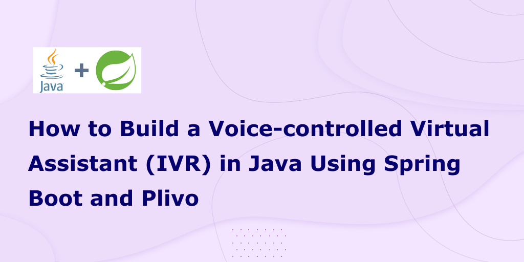 How to Build a Voice-controlled Virtual Assistant (IVR) in Java Using Spring Boot and Plivo