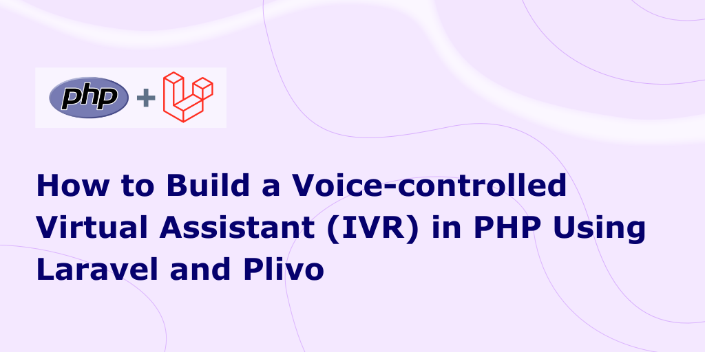 How to Build a Voice-Controlled Virtual Assistant (IVR) in PHP Using Laravel and Plivo