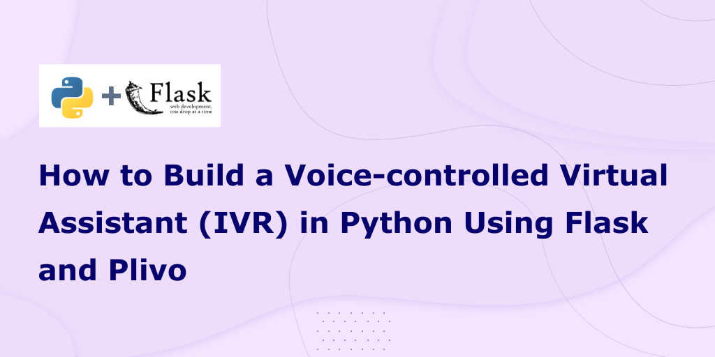 How to Build a Voice-controlled Virtual Assistant (IVR) in Python Using Flask and Plivo