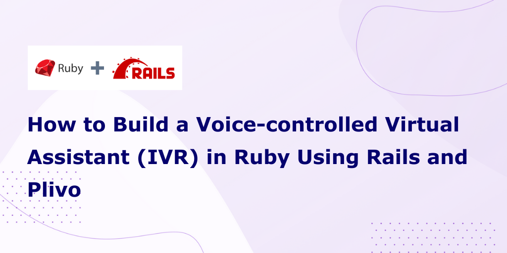 How to Build a Voice-controlled Virtual Assistant (IVR) in Ruby Using Rails and Plivo