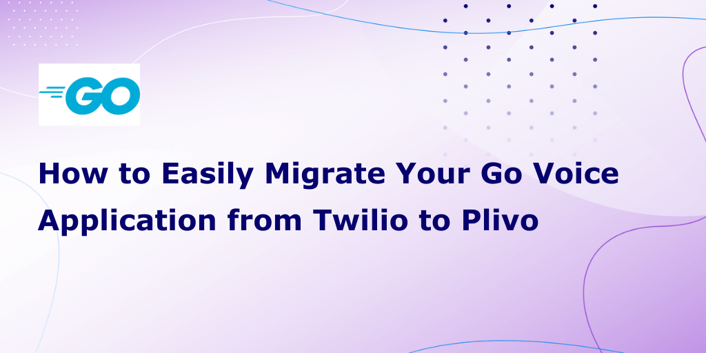 How to Migrate Your Go Voice Application from Twilio to Plivo