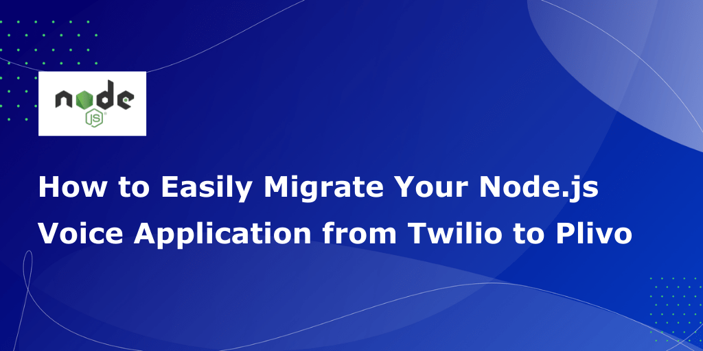 How to Migrate Your Node.js Voice Application from Twilio to Plivo