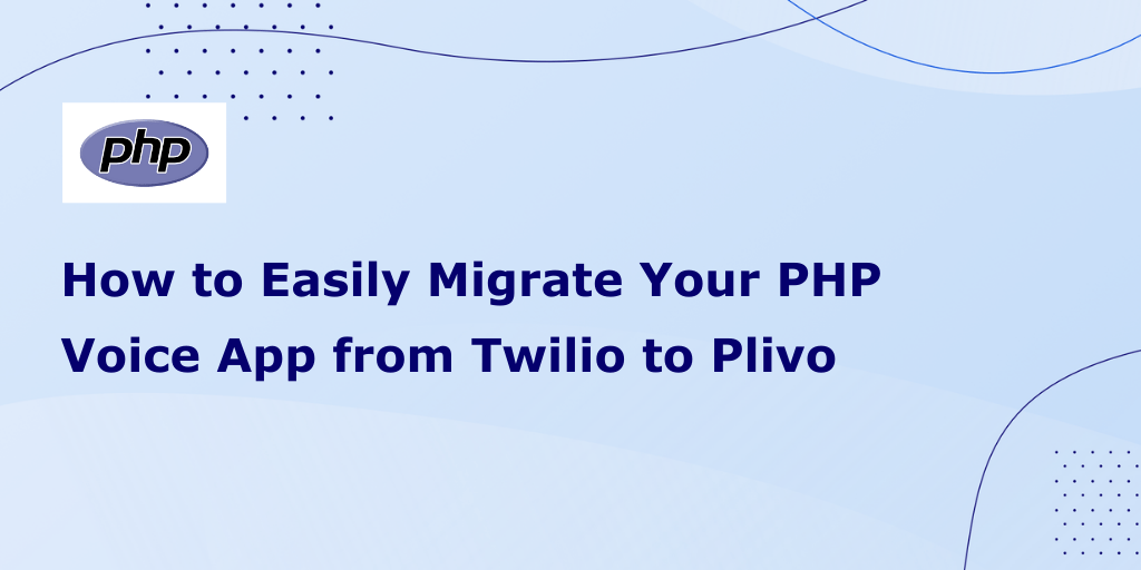 How to Easily Migrate Your PHP Voice Application from Twilio to Plivo