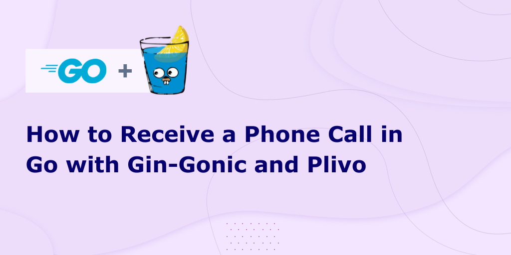 How to Receive a Phone Call in Go with Gin-Gonic and Plivo