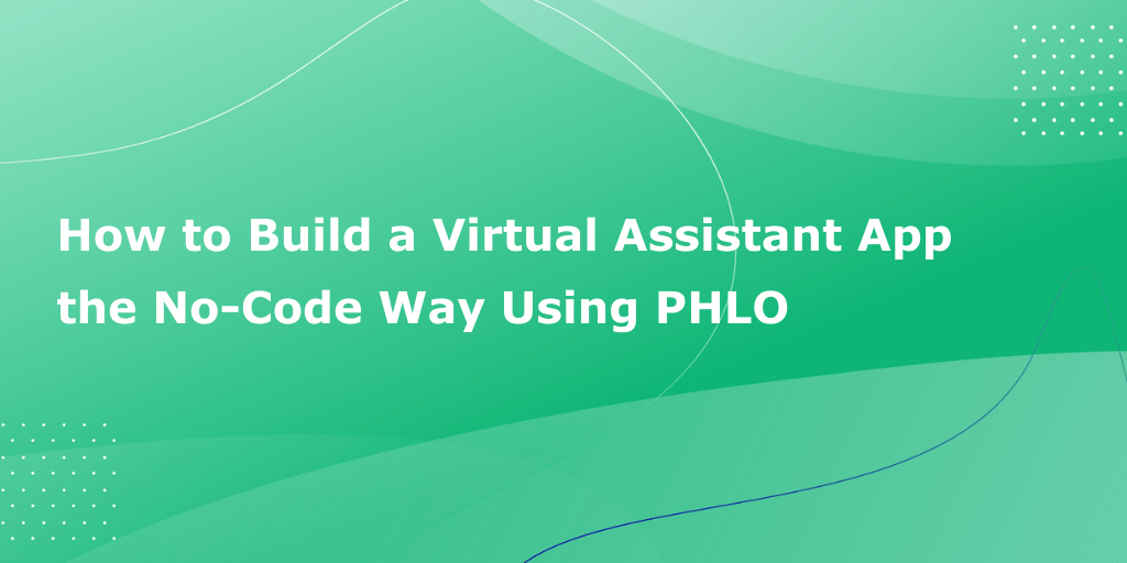 How to Build a Virtual Assistant App the no-code way Using PHLO
