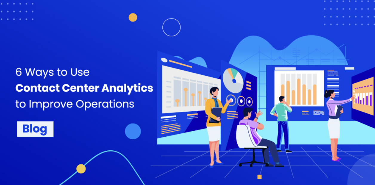 6 Ways to Use Contact Center Analytics to Improve Operations